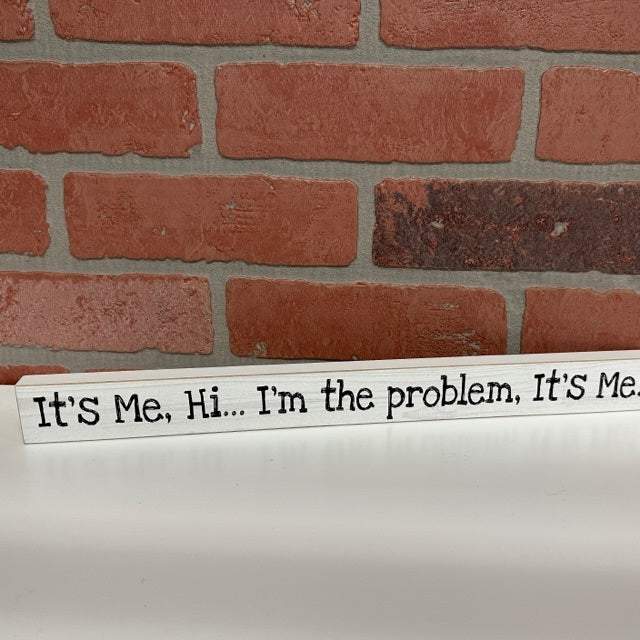 It's me, Hi, I'm the problem