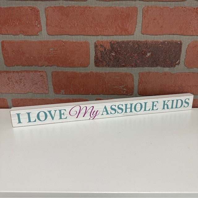 Wooden Sign - I Love My Asshole Kids-hotRAGS.com