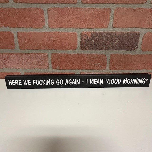 Wooden Sign - Here We Fucking Go Again, I Mean Good Morning-hotRAGS.com