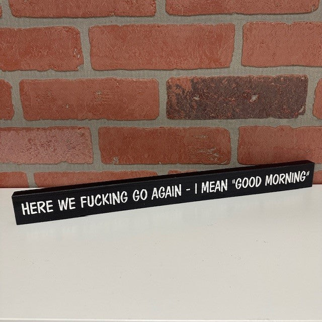 Wooden Sign - Here We Fucking Go Again, I Mean Good Morning-hotRAGS.com